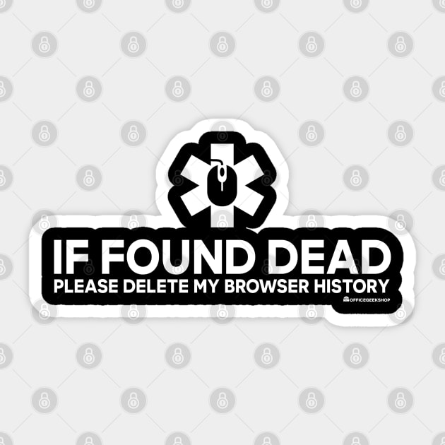 IF FOUND DEAD PLEASE DELETE MY BROWSER HISTORY Sticker by officegeekshop